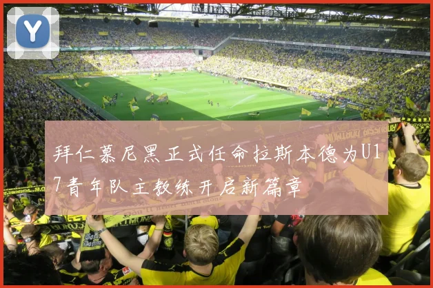 拜仁慕尼黑正式任命拉斯本德为U17青年队主教练开启新篇章