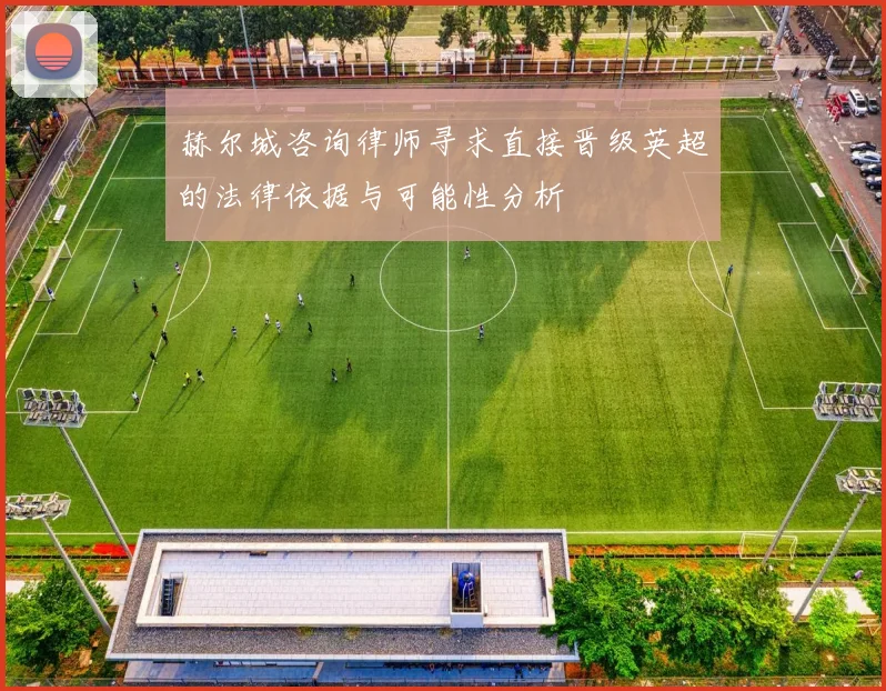 赫尔城咨询律师寻求直接晋级英超的法律依据与可能性分析